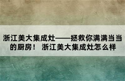 浙江美大集成灶——拯救你满满当当的厨房！ 浙江美大集成灶怎么样